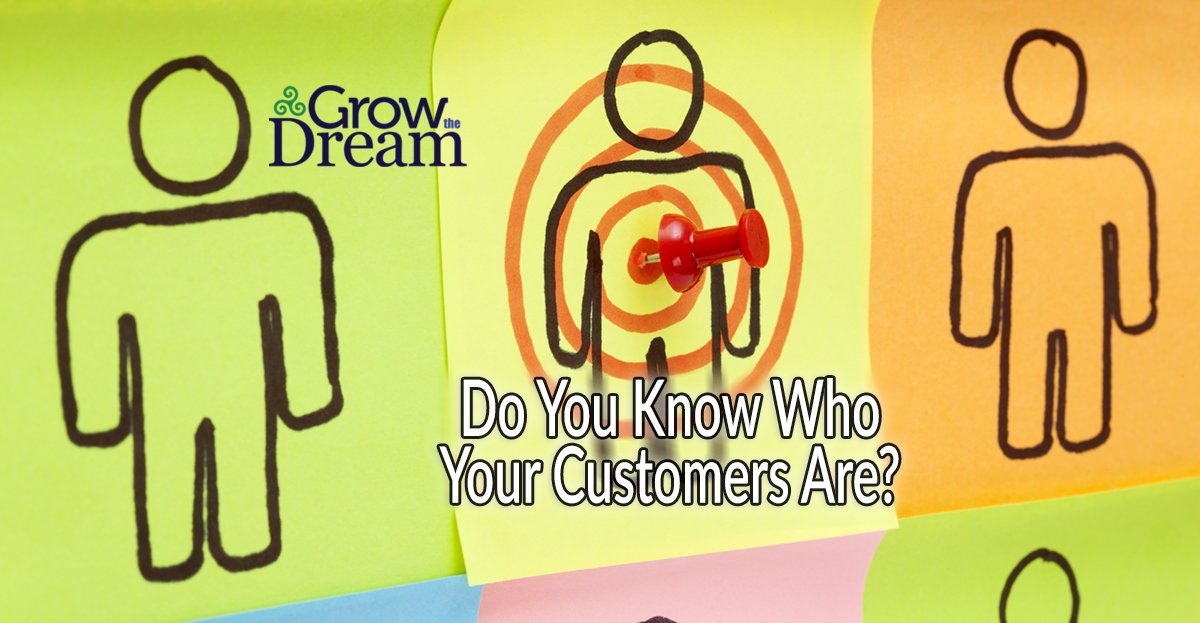 Do You Know Who Your Customers Are? - Grow The Dream